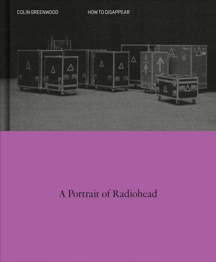 Colin Greenwood - How to Disappear: A Portrait of Radiohead