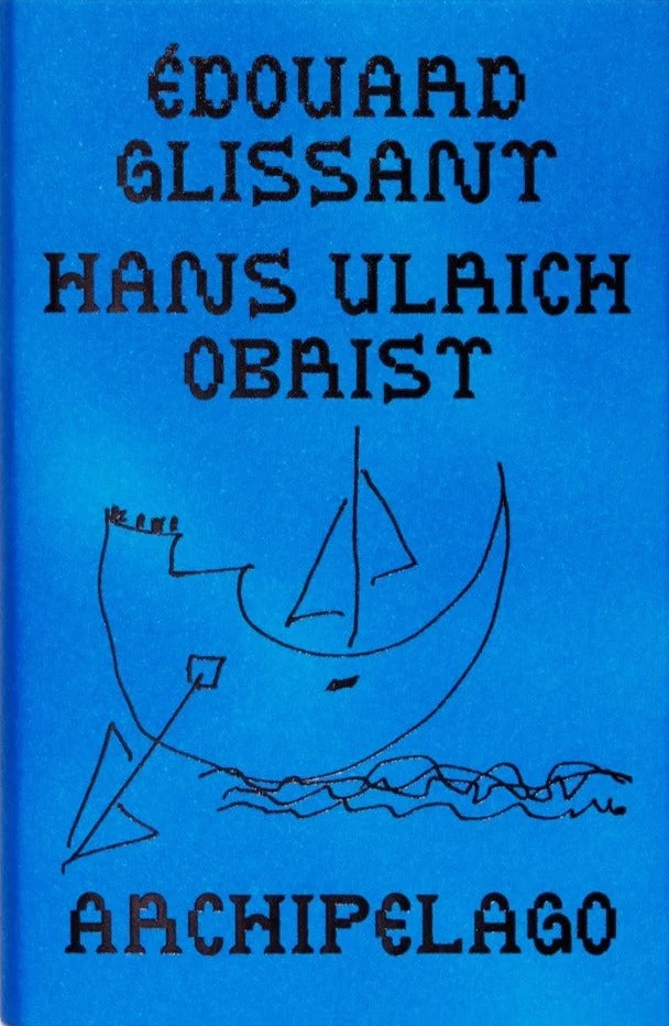 Édouard Glissant & Hans Ulrich Obrist - The Archipelago Conversations