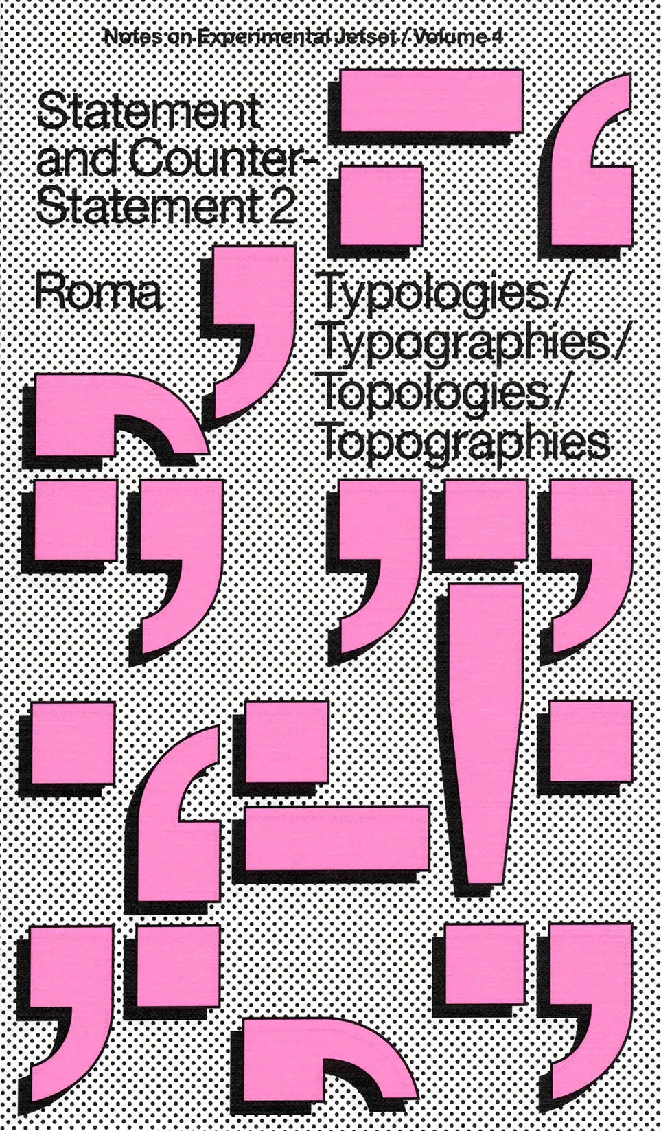 Statement and Counter-Statement 2: Typologies/Typographies/Topologies/Topographies (Notes on Experimental Jetset / Vol. 4)
